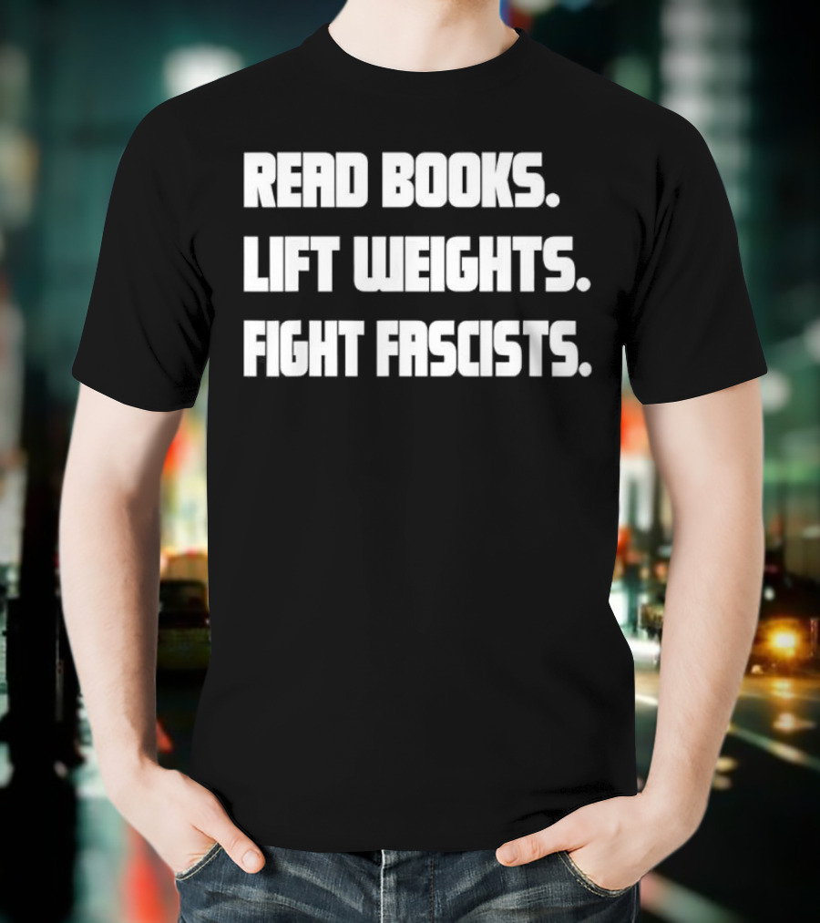READ BOOKS LIFT WEIGHTS FIGHT FASCISTS T-Shirt