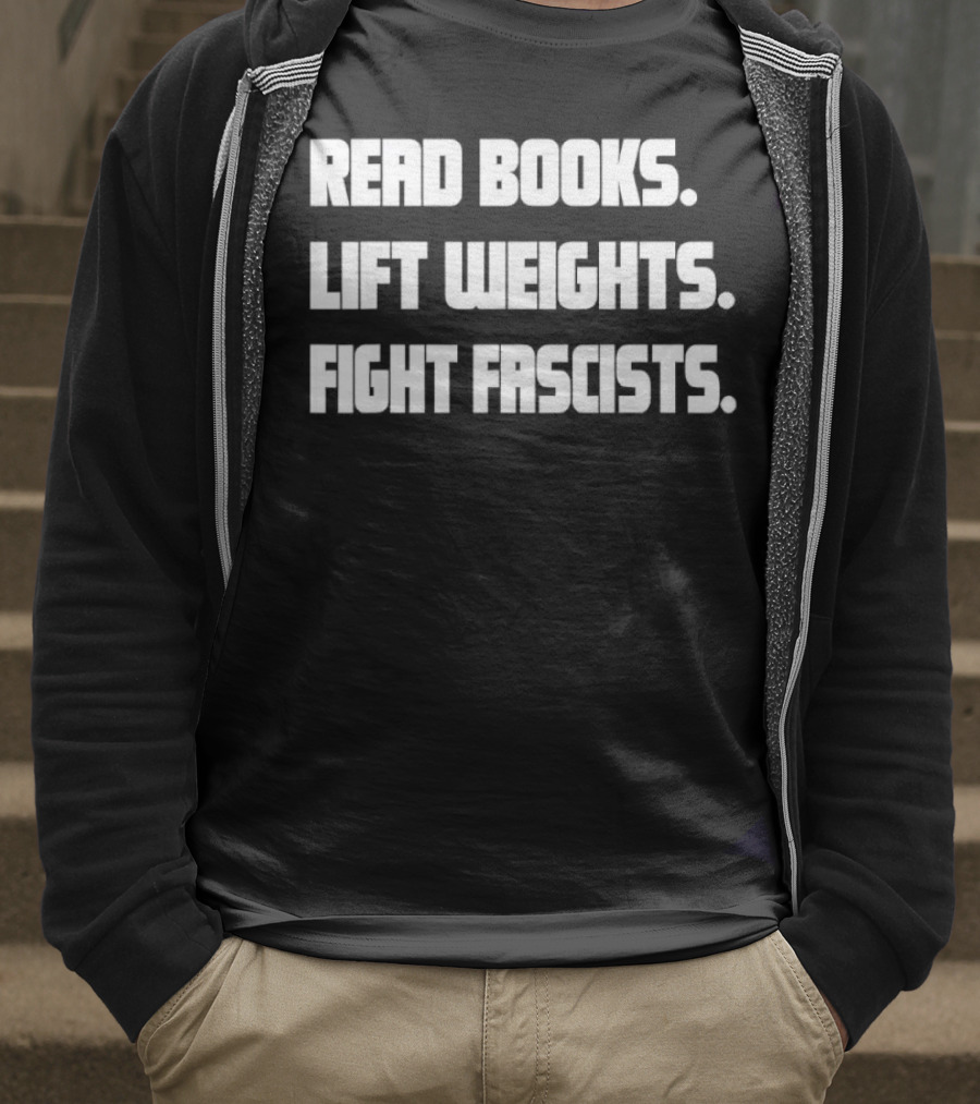READ BOOKS LIFT WEIGHTS FIGHT FASCISTS T-Shirt