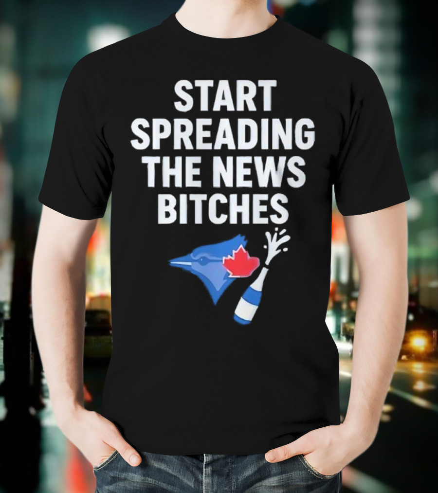 Toronto Blue Jays ALCS Start Spreading The News Bitches T-Shirt