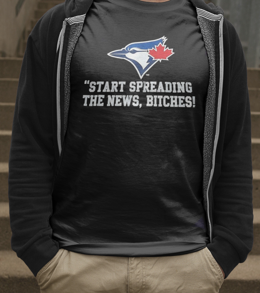 Toronto Blue Jays Start Spreading The News Bitches T-Shirt