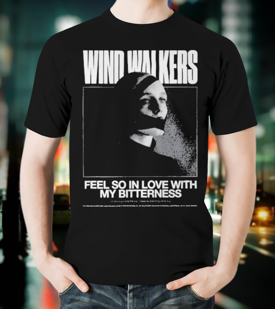 Wind Walkers Feel So In Love With My Bitterness T-Shirt