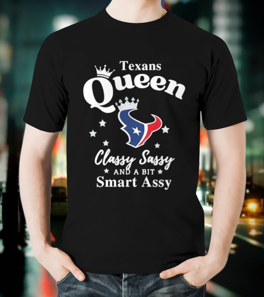 Texans Queen Classy Sassy And A Bit Smart Assy Football Fan Apparel T-Shirt