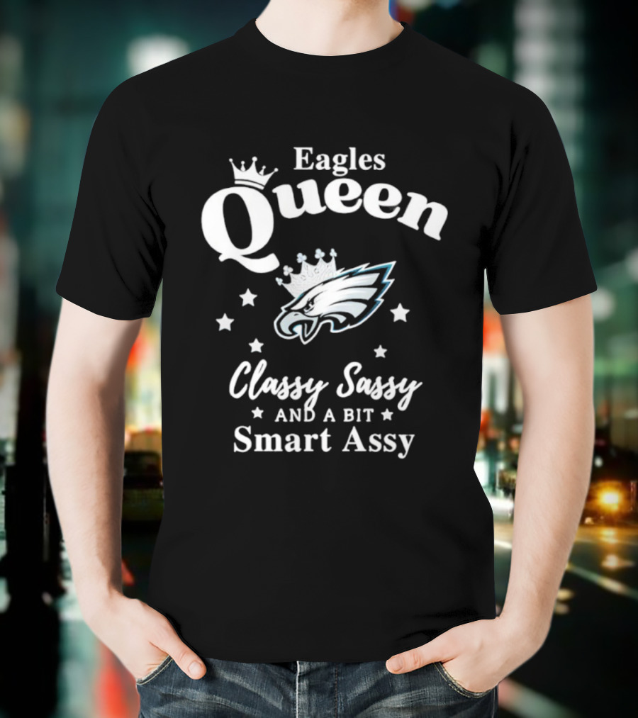 Philadelphia Eagles Queen Classy Sassy Smart Assy NFL Fan Apparel T-Shirt