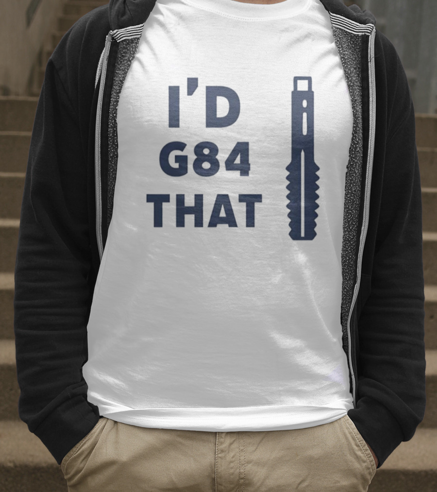 I'd G84 That Machine Tool CNC Machining Fun Phrase T-Shirt
