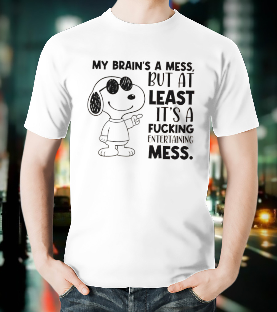 Snoppy My Brain’s A Mess, But At Least It’s A Fucking Entertaining Mess T-Shirt