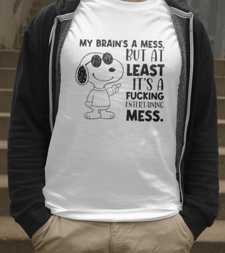 Snoppy My Brain’s A Mess, But At Least It’s A Fucking Entertaining Mess T-Shirt