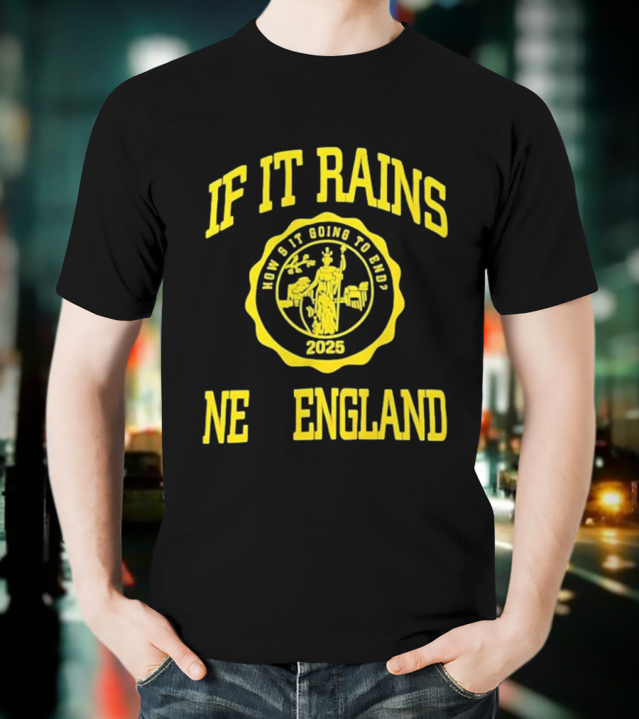 IF IT RAINS HOW'S IT GOING TO END 2025 NE ENGLAND T-Shirt