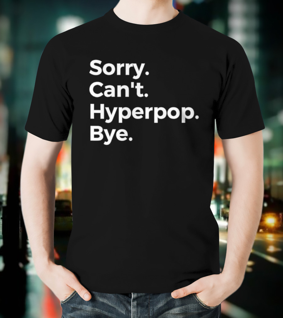 Sorry Can’t Hyperpop Bye Statement T-Shirt