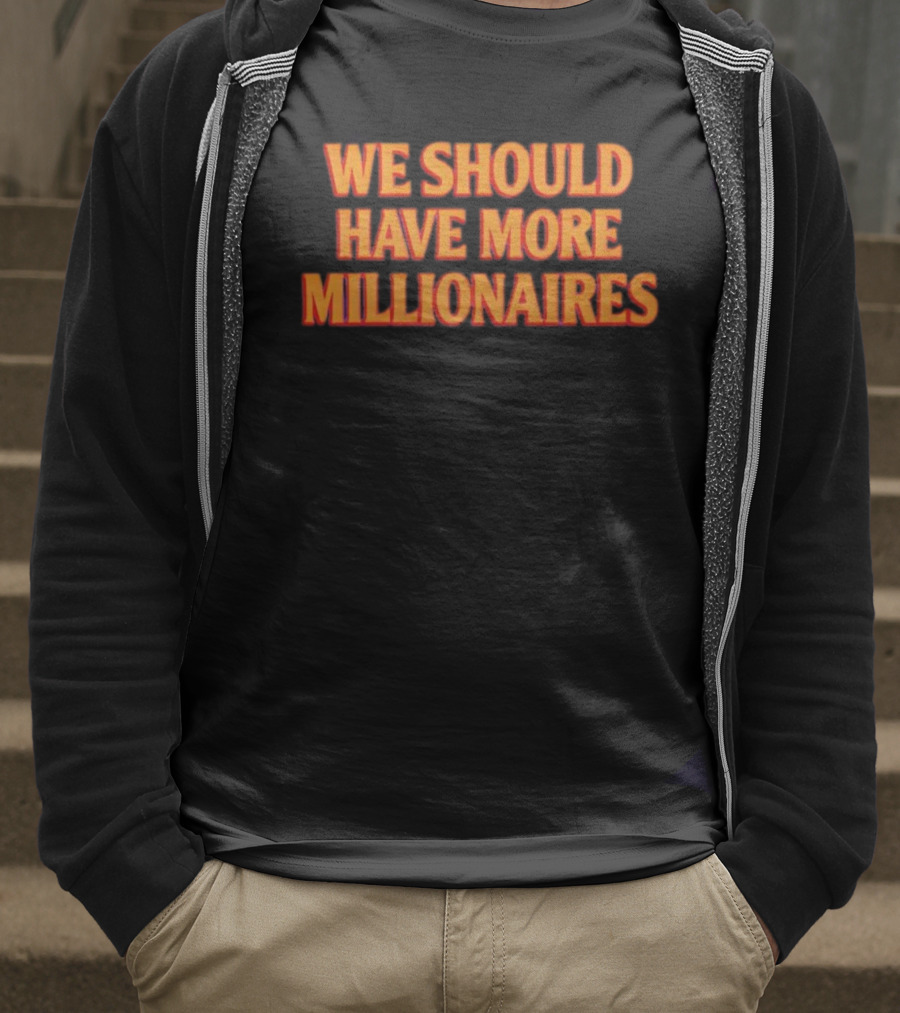 We Should Have More Millionaires Statement Bold Motivational Typography T-Shirt