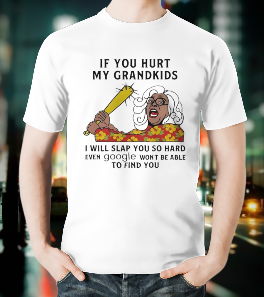 If You Hurt My Grandkids I Will Slap You So Hard Even Google Won't Be Able To Find You T-Shirt