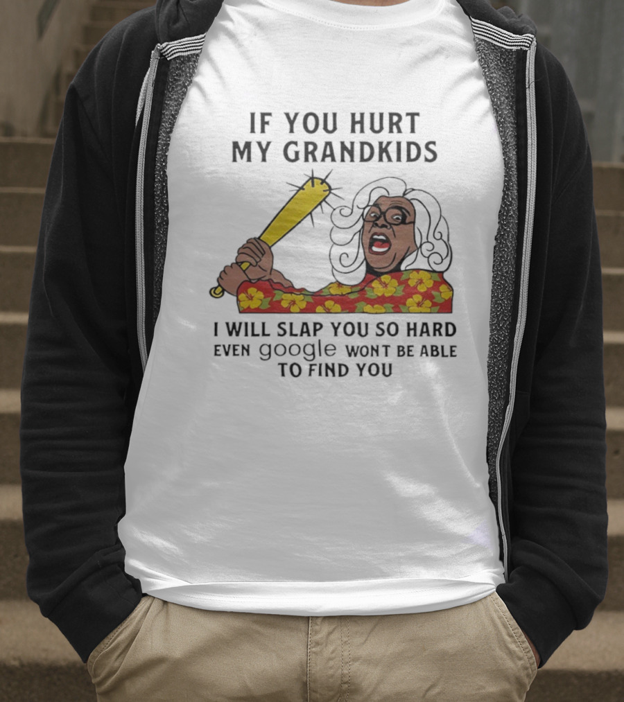 If You Hurt My Grandkids I Will Slap You So Hard Even Google Won't Be Able To Find You T-Shirt