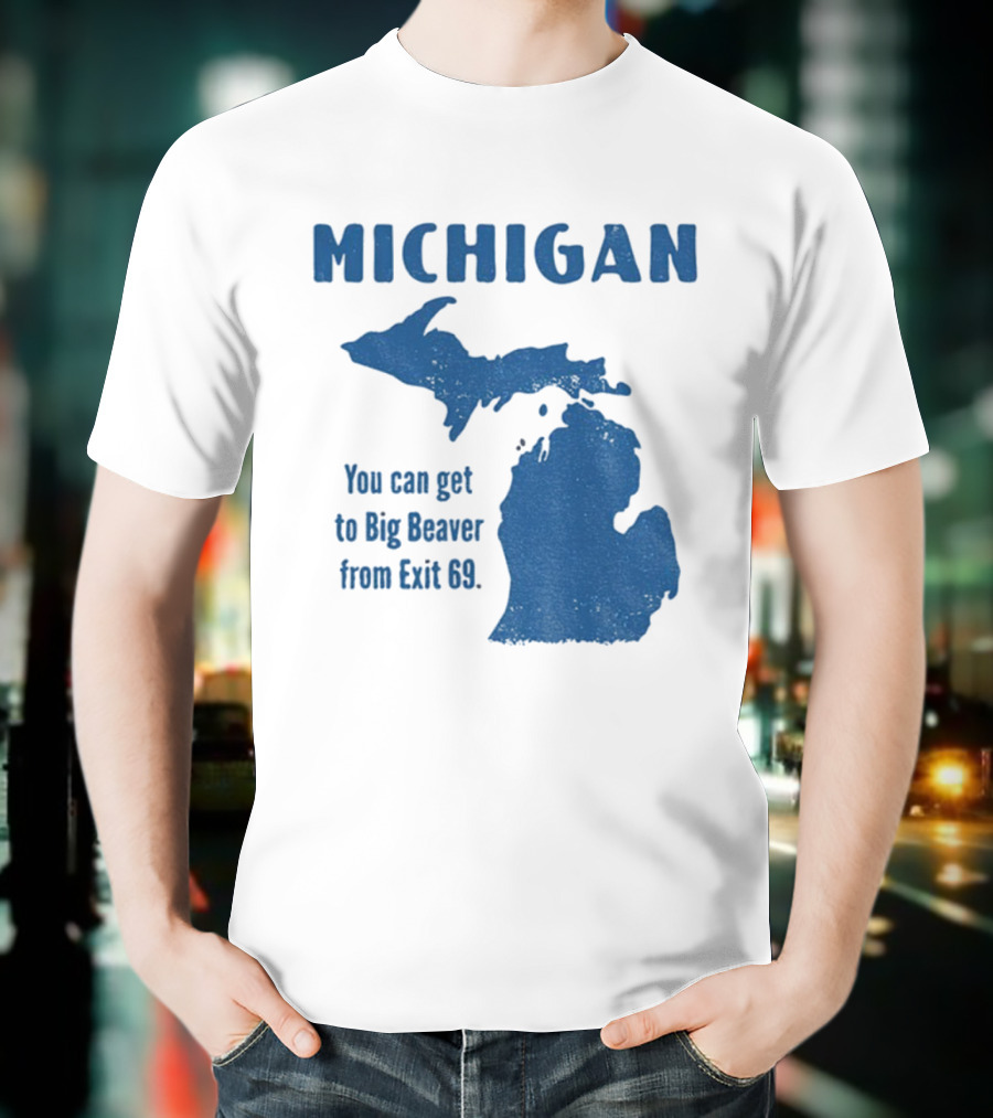 Michigan You Can Get To Big Beaver From Exit 69 Map T-Shirt