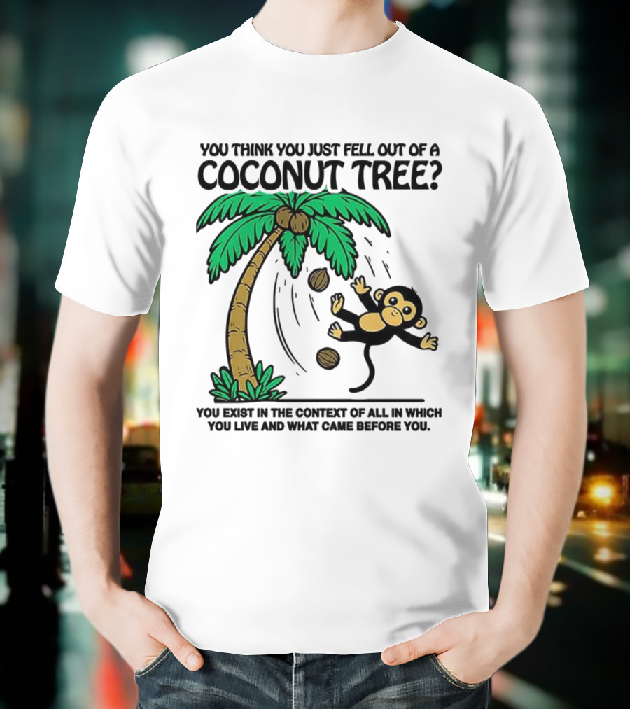 You Think You Just Fell Out Of A Coconut Tree Monkey Tree Context T-Shirt