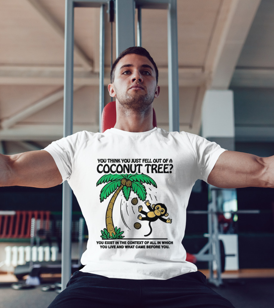 You Think You Just Fell Out Of A Coconut Tree Monkey Tree Context T-Shirt