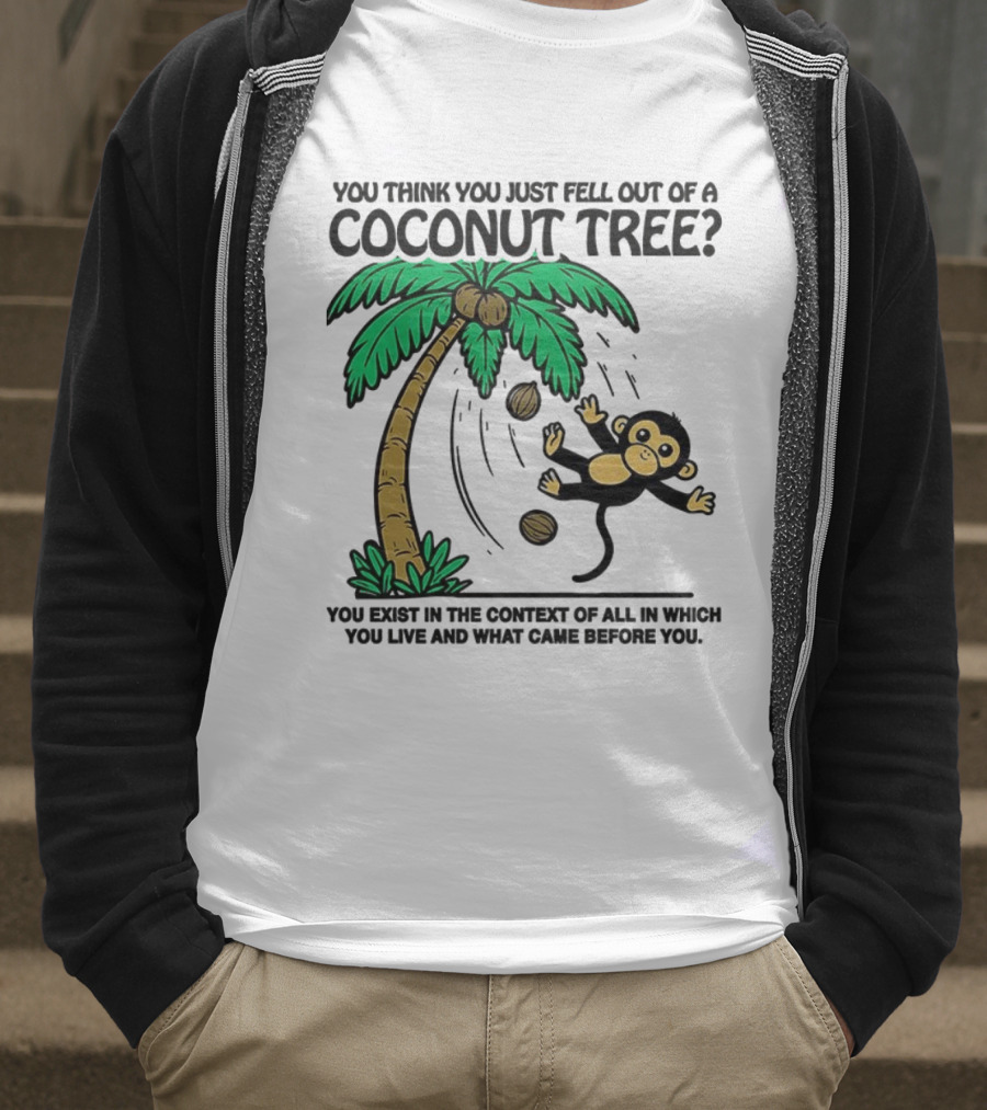 You Think You Just Fell Out Of A Coconut Tree Monkey Tree Context T-Shirt