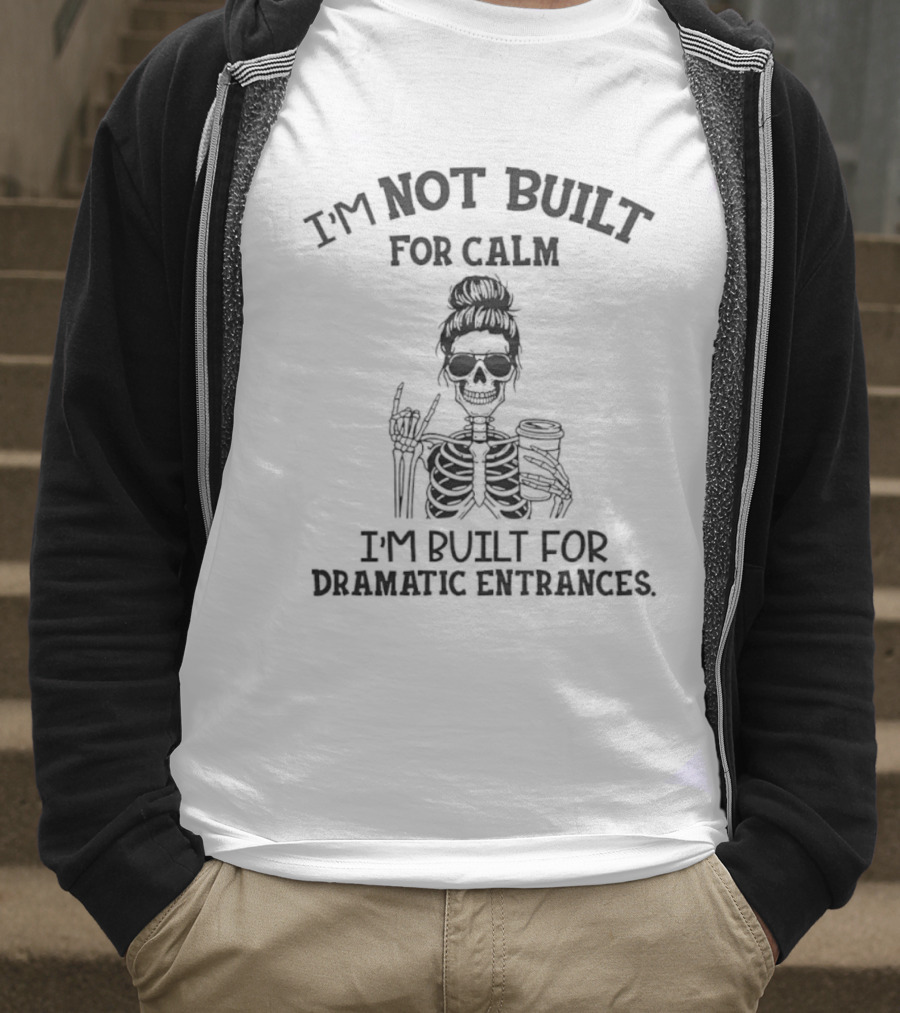 I'm Not Built For Calm I'm Built For Dramatic Entrances Skeleton T-Shirt