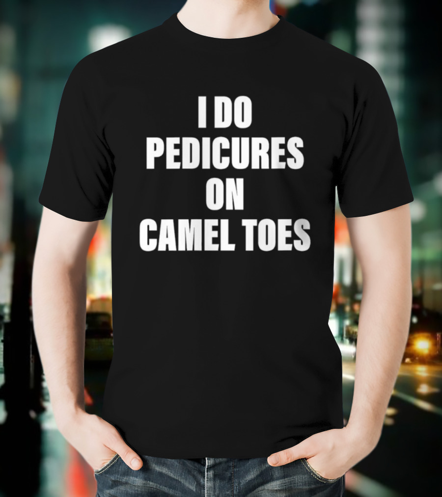 I Do Pedicures On Camel Toes Fun Humor T-Shirt