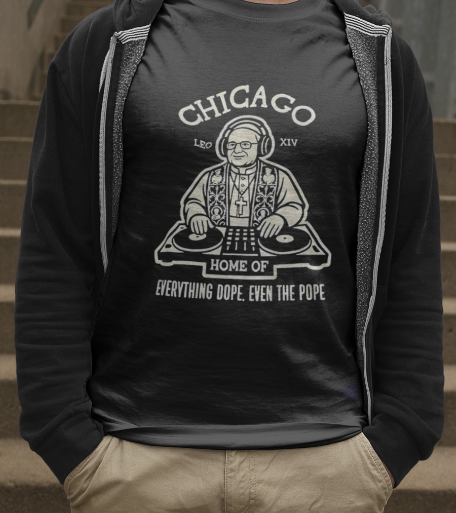 Chicago Leo XIV DJ Pope Home Of Everything Dope T-Shirt