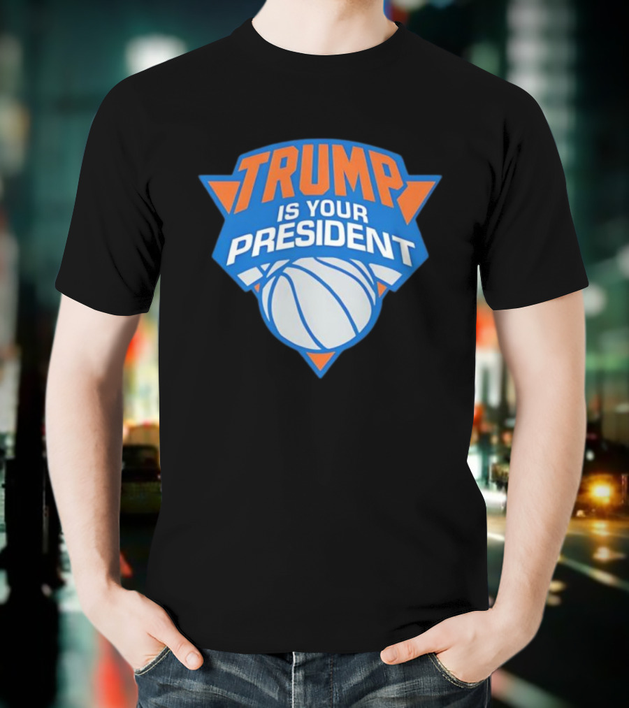 Trump Is Your President Basketball Team Style T-Shirt