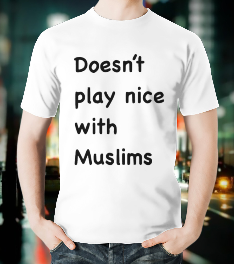 Doesn’t Play Nice With Muslims T-Shirt