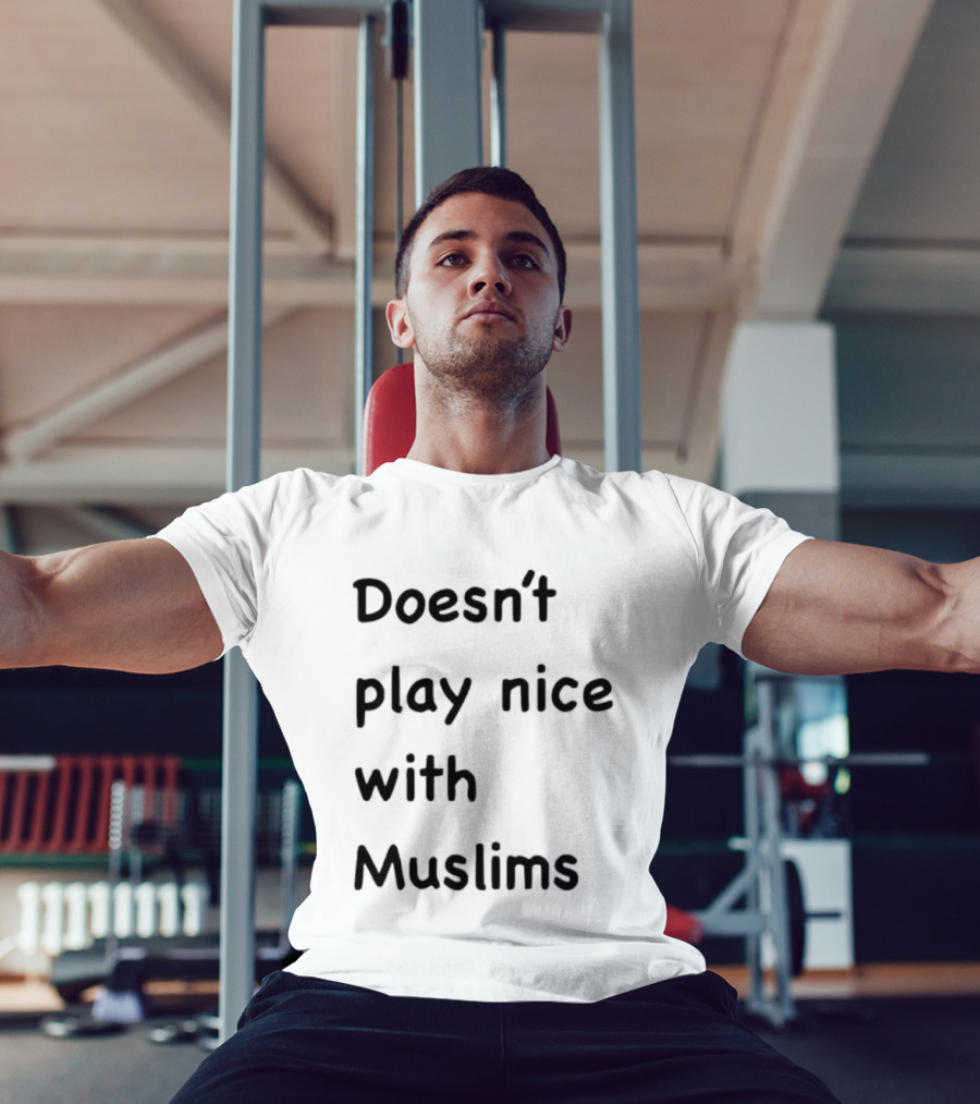 Doesn’t Play Nice With Muslims T-Shirt