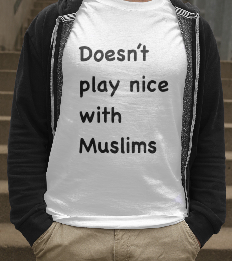 Doesn’t Play Nice With Muslims T-Shirt