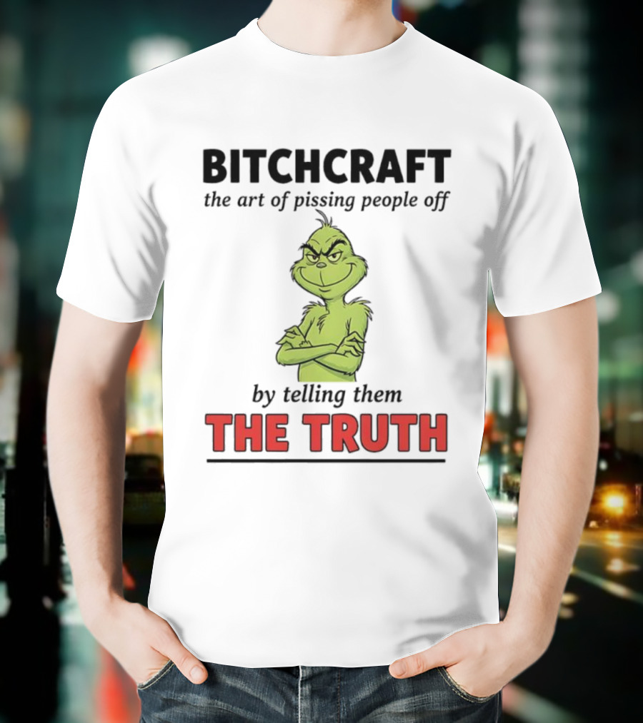Grinch Dr. Seuss Bitchcraft The Art Of Pissing People Off By Telling Them The Truth T-Shirt