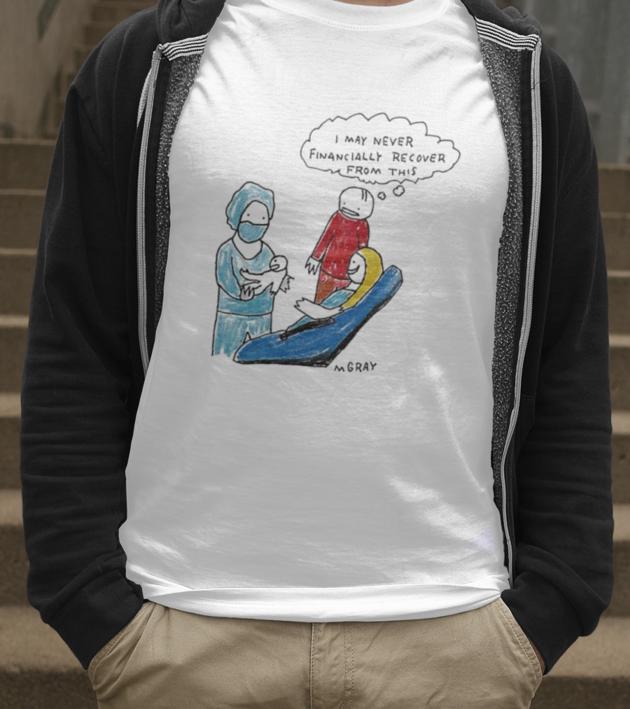 Dentist Visit Humor I May Never Financially Recover From This T-Shirt