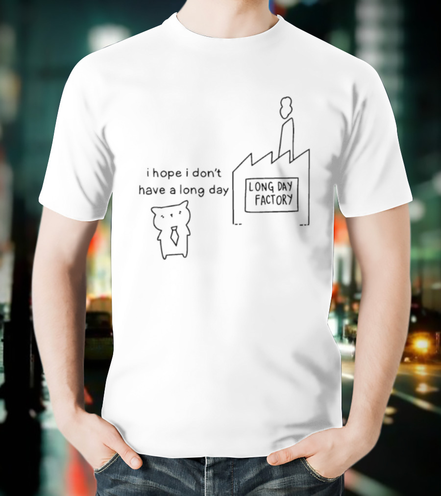 I Hope I Don’t Have A Long Day Poorly Drawn Cats Long Day Factory T-Shirt