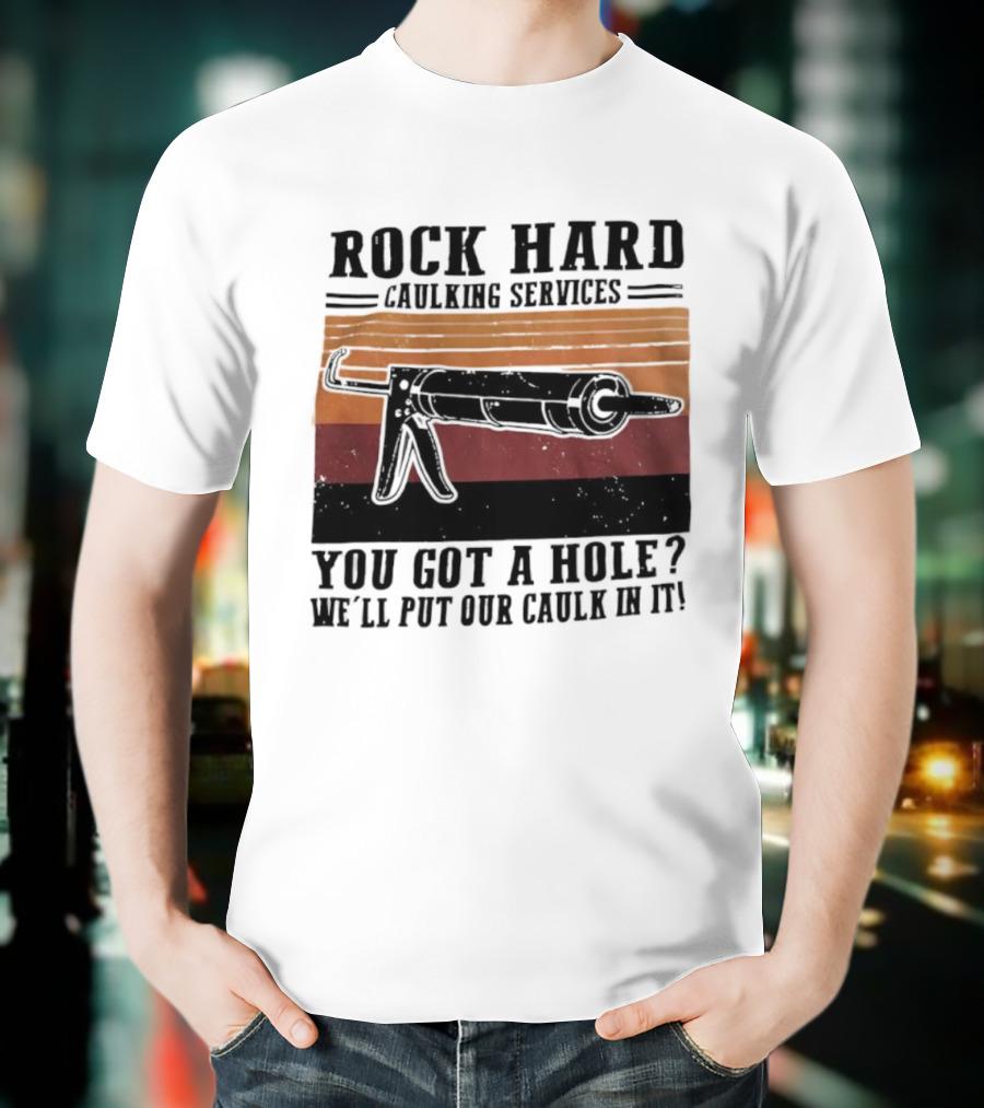 Rock Hard Caulking Services You Got A Hole Let Me Put Our Caulk In It Retro Style T-Shirt