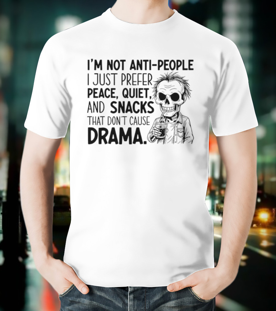 I'm Not Anti-People I Just Prefer Peace Quiet And Snacks That Don't Cause Drama Skeleton T-Shirt