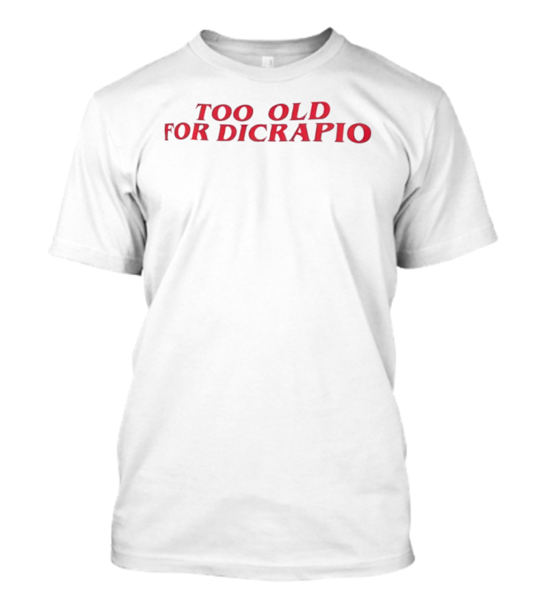 TOO OLD FOR DICAPRIO T-Shirt