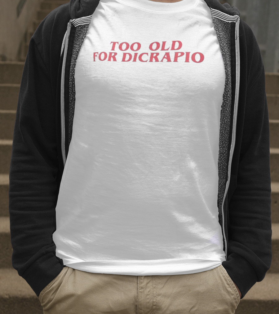 TOO OLD FOR DICAPRIO T-Shirt