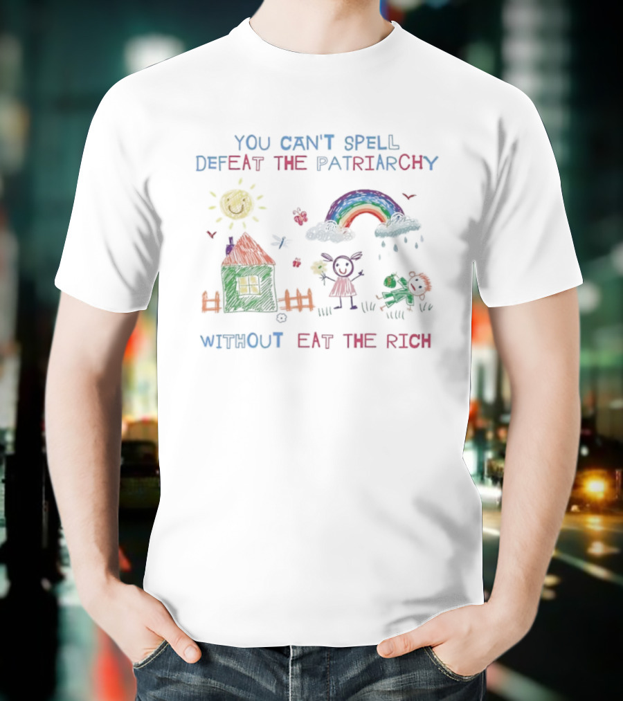 You Can’t Spell Defeat The Patriarchy Without Eat The Rich T-Shirt