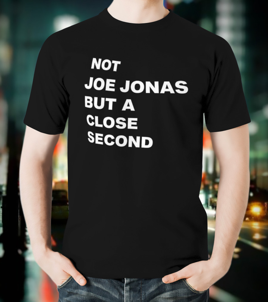 Not Joe Jonas But A Close Second T-Shirt