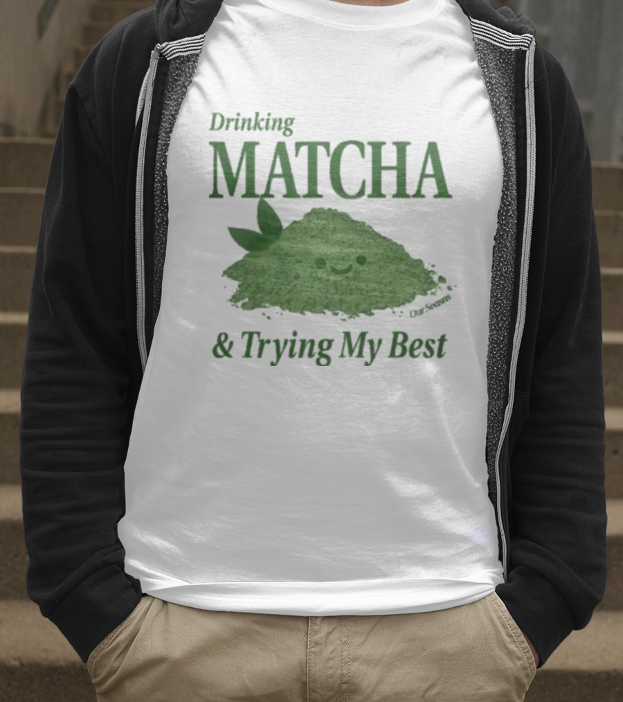Drinking Matcha And Trying My Best Happy Matcha Powder T-Shirt