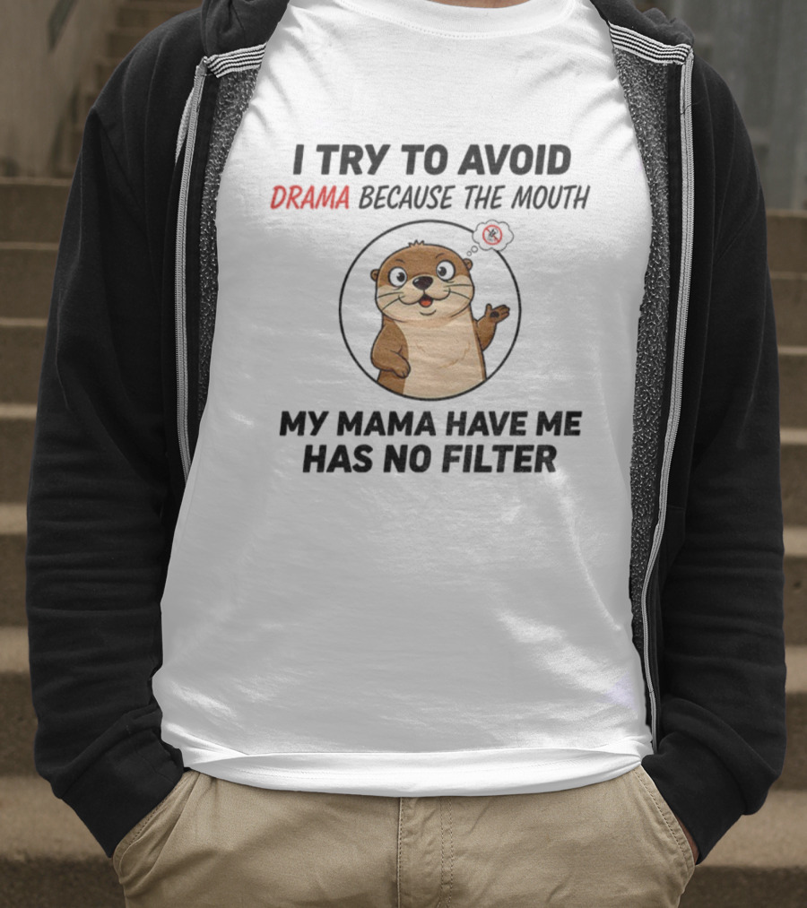 I Try To Avoid Drama Because The Mouth My Mama Have Me Has No Filter Otter T-Shirt