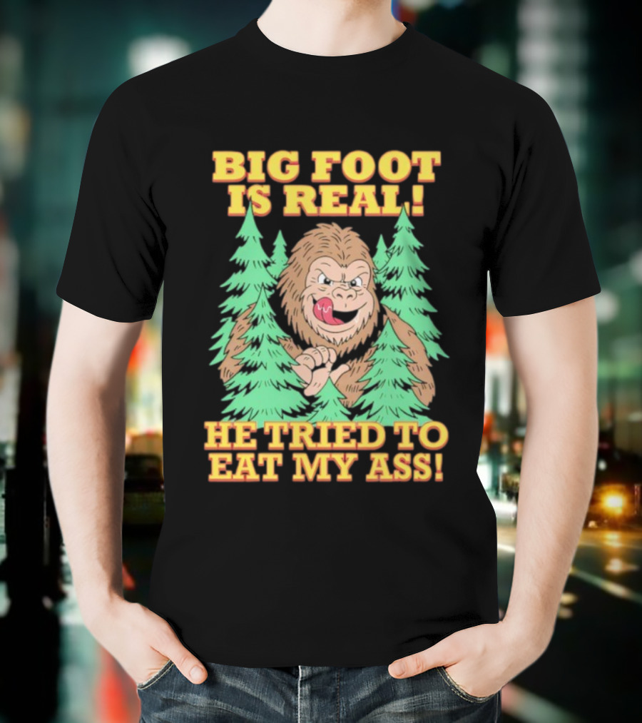 Big Foot Is Real He Tried To Eat My Ass Funny Sasquatch Quote T-Shirt