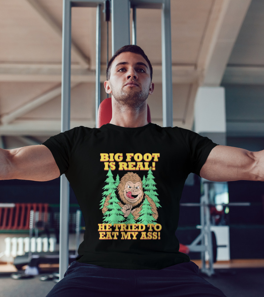 Big Foot Is Real He Tried To Eat My Ass Funny Sasquatch Quote T-Shirt