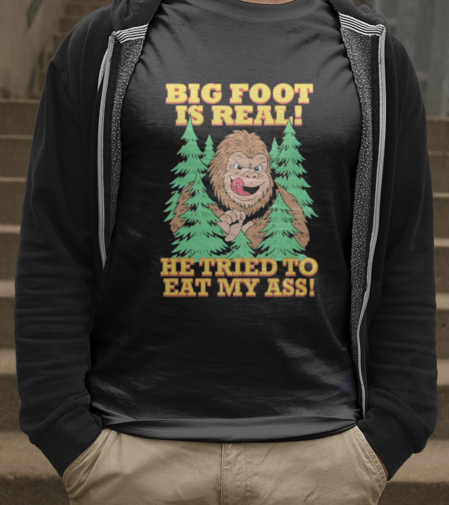 Big Foot Is Real He Tried To Eat My Ass Funny Sasquatch Quote T-Shirt