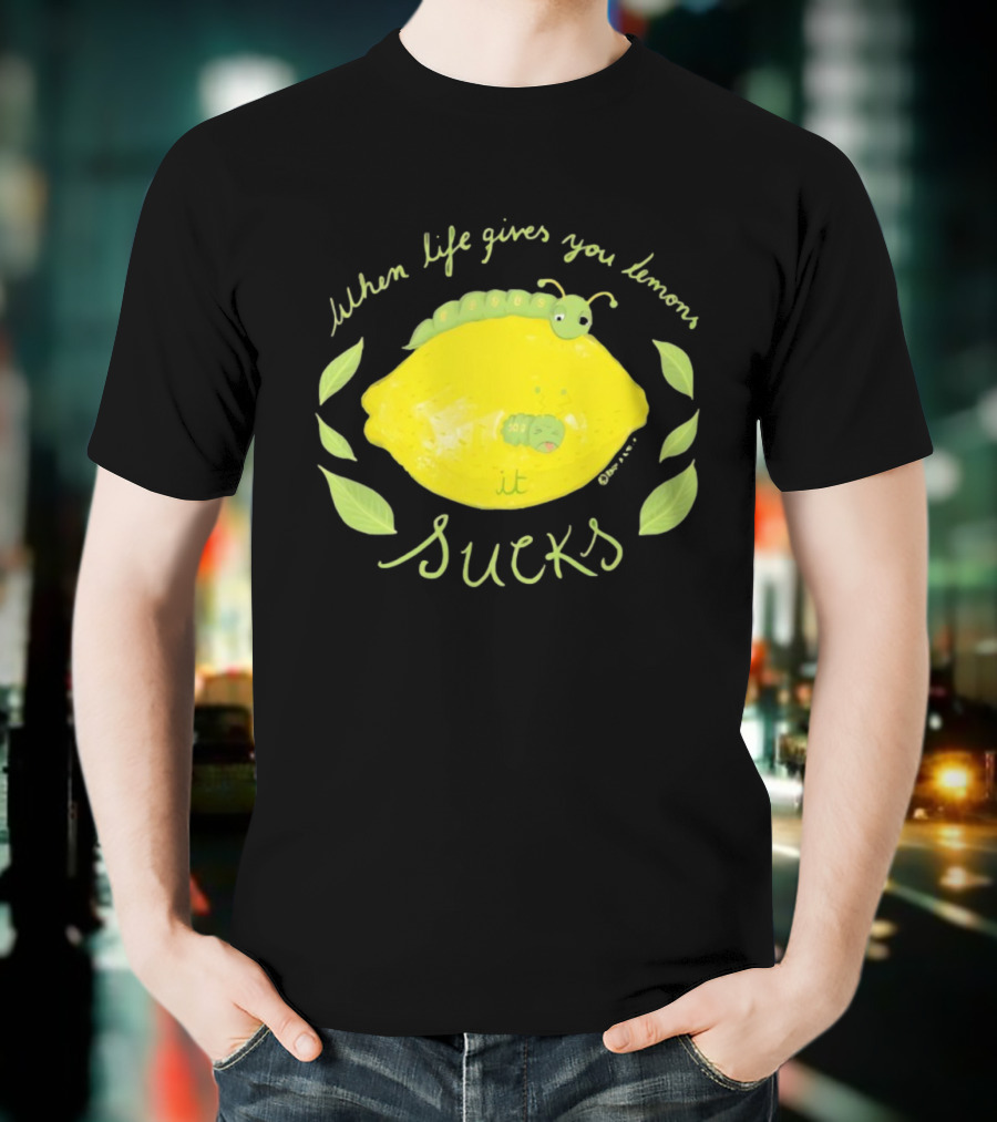 When Life Gives You Lemons It Sucks Funny Caterpillar T-Shirt