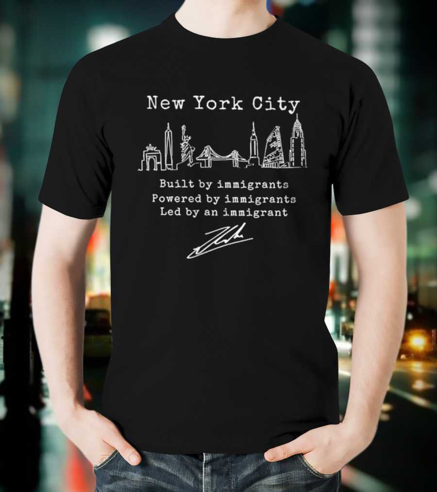 New York City Built By Immigrants Powered By Immigrants Led By An Immigrant T-Shirt