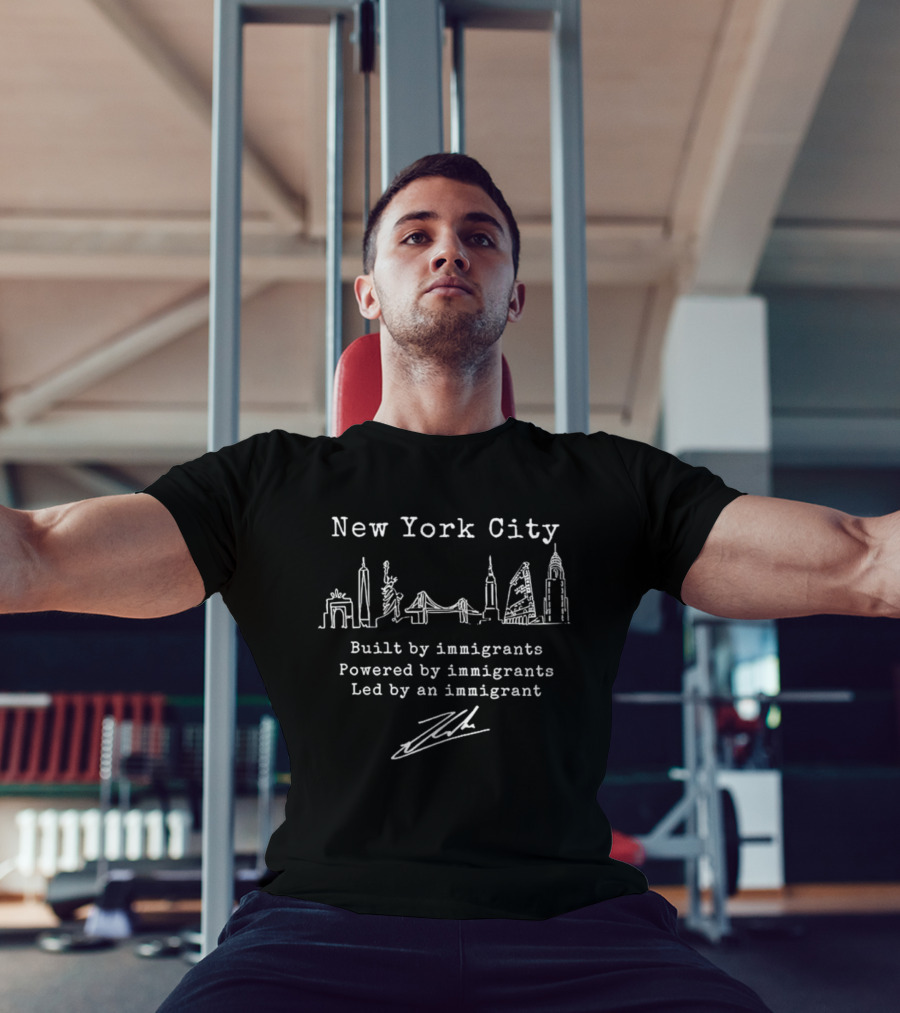New York City Built By Immigrants Powered By Immigrants Led By An Immigrant T-Shirt