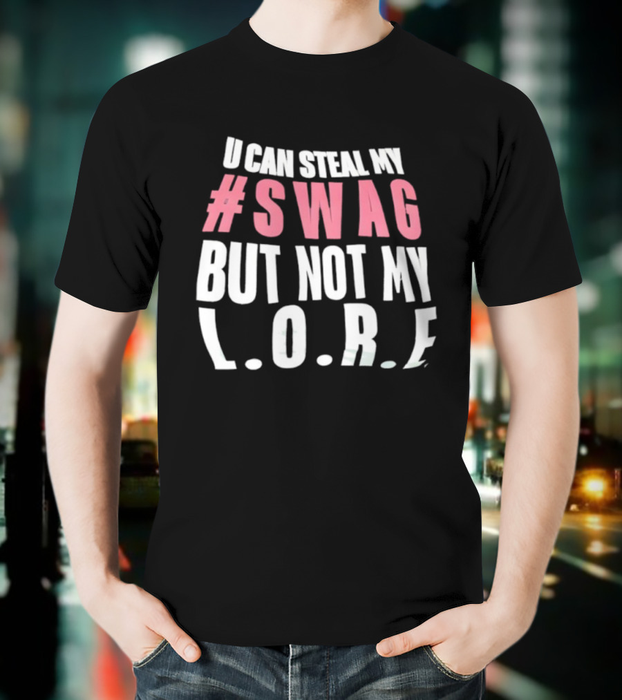 U Can Steal My #Swag But Not My L.O.R.F. T-Shirt