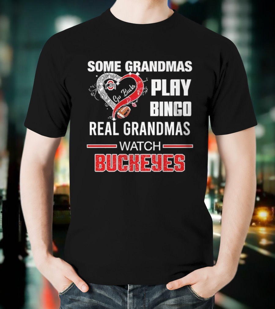 Some Grandmas Play Bingo Real Grandmas Buckeyes Go Bucks Football T-Shirt