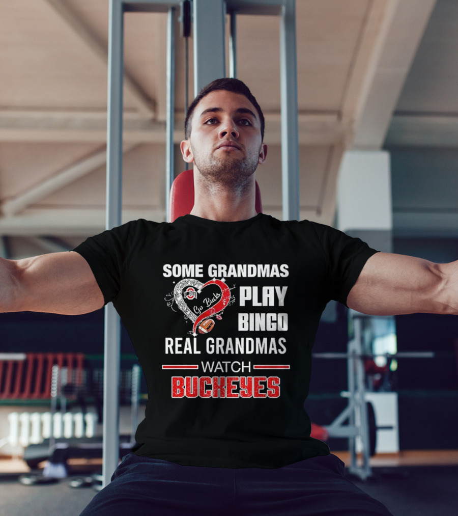 Some Grandmas Play Bingo Real Grandmas Buckeyes Go Bucks Football T-Shirt