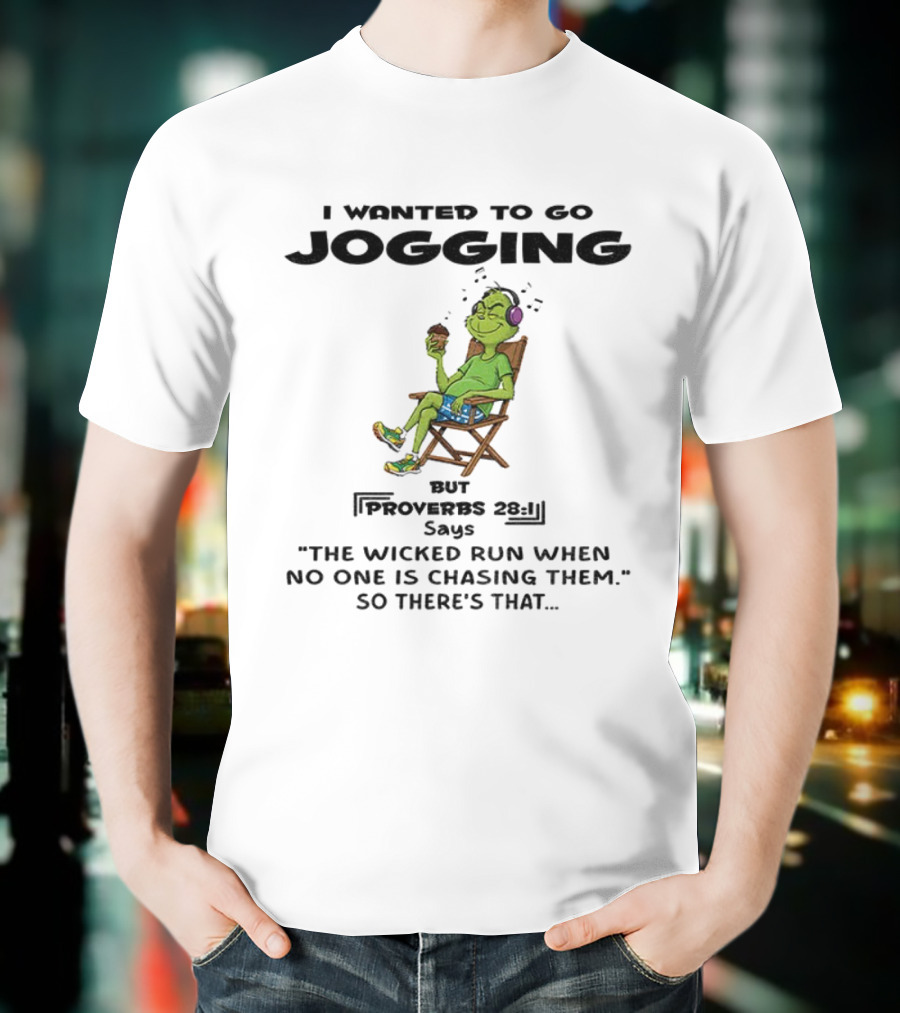 Grinch I Wanted To Go Jogging Proverbs Says The Wicked Run When No One Is Chasing Them T-Shirt
