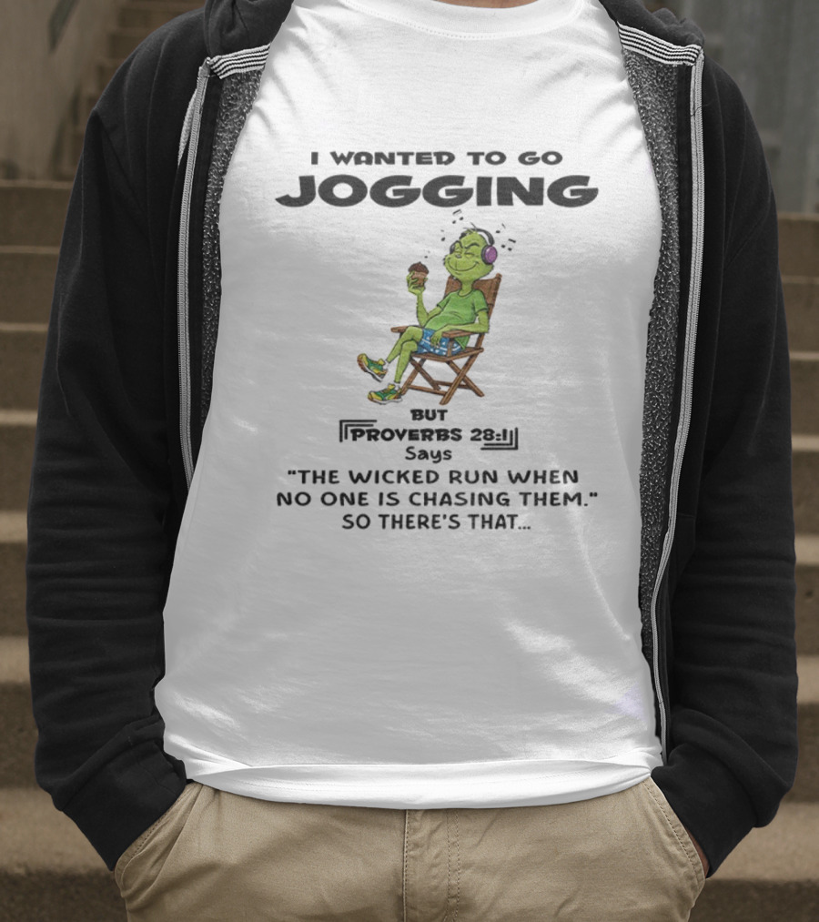 Grinch I Wanted To Go Jogging Proverbs Says The Wicked Run When No One Is Chasing Them T-Shirt