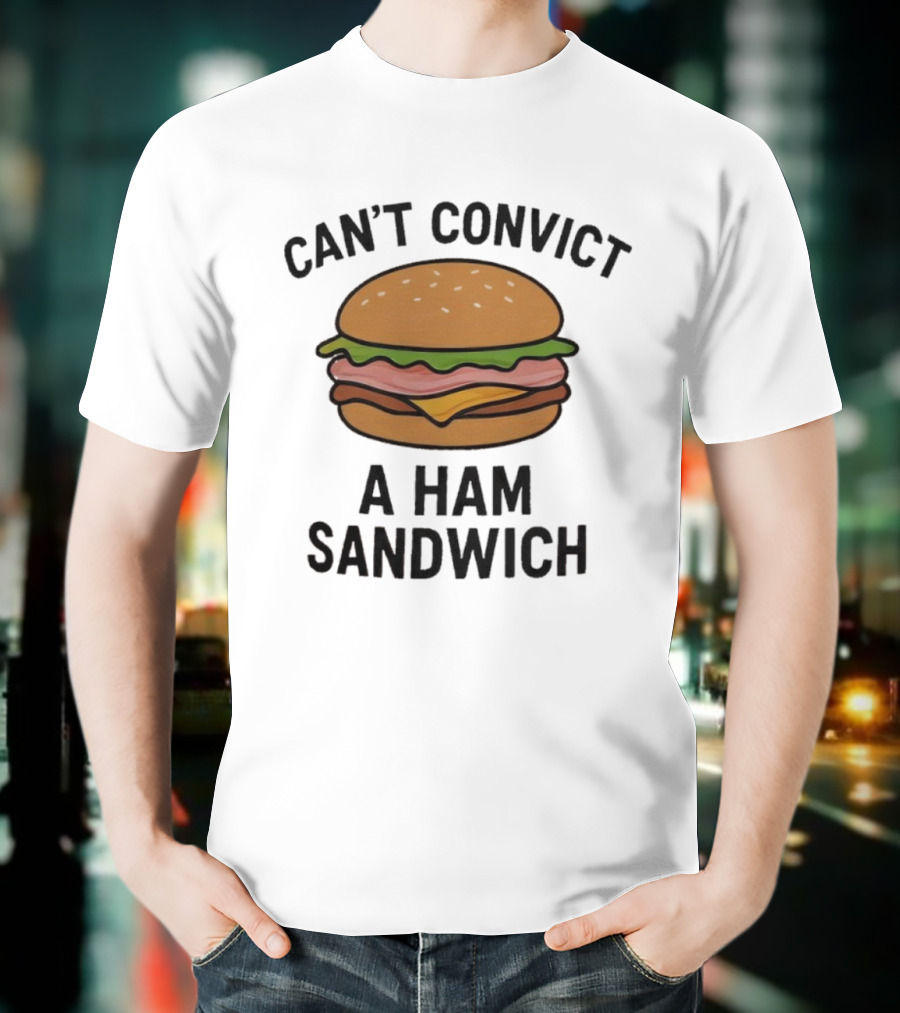 Can’t Convict A Ham Sandwich T-Shirt