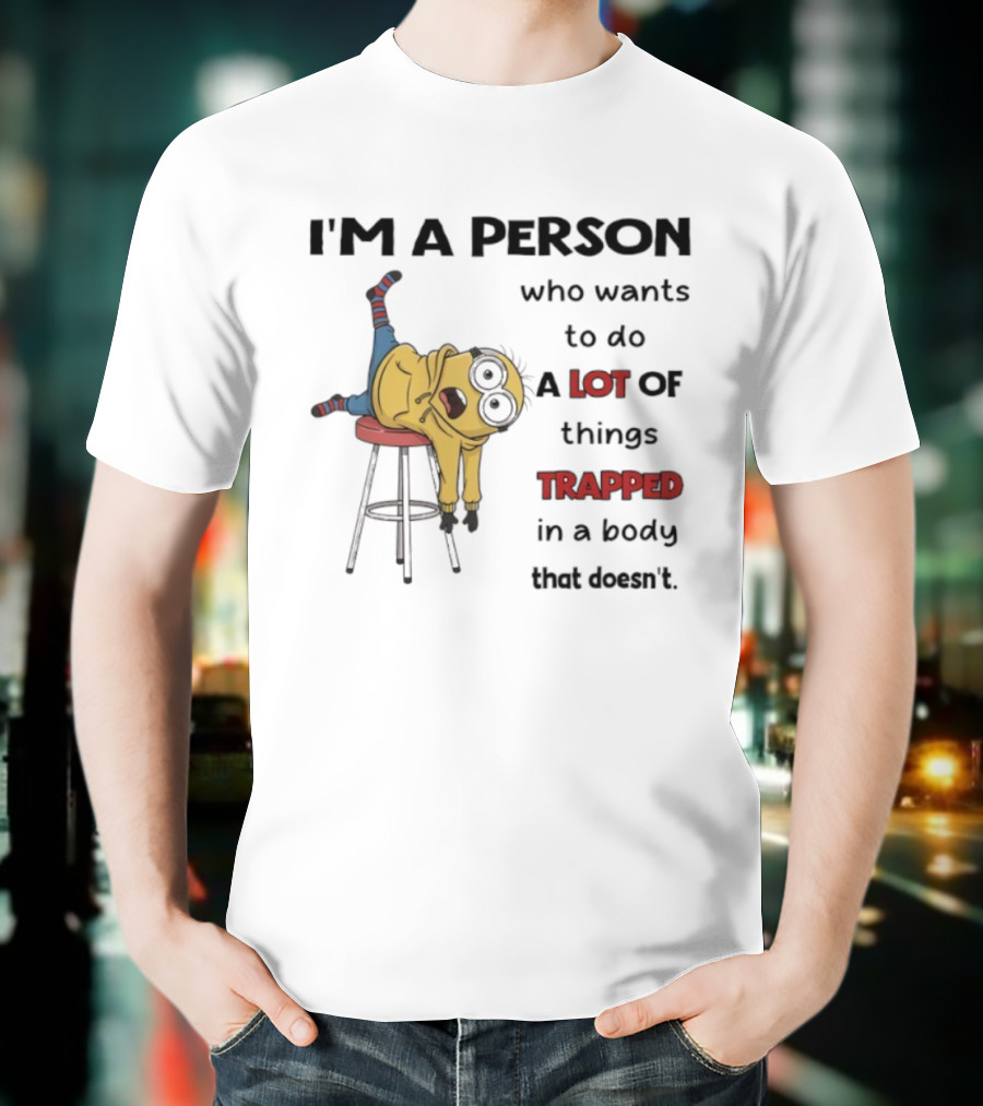Minion I'm A Person Who Wants To Do A Lot Of Things Trapped In A Body That Doesn't T-Shirt